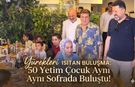 Yürekleri Isıtan Buluşma: 50 Yetim Çocuk Aynı Sofrada Buluştu!