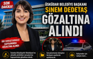 ÜSKÜDAR BELEDİYE BAŞKANI SİNEM DEDETAŞ GÖZALTINA ALINDI!