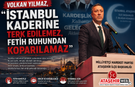 Volkan Yılmaz, "İstanbul Kaderine Terk Edilemez, Fetih Ruhundan Koparılamaz"