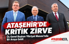 Ataşehir’de Kritik Zirve: Üç Genel Başkan “Fikriyat Masası”nda Bir Araya Geldi