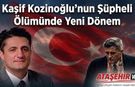 Kaşif Kozinoğlu’nun Şüpheli Ölümünde Yeni Dönem