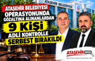 Ataşehir Belediyesi Soruşturmasında 9 Kişi  Serbest bırakıldı
