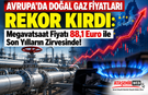Avrupa’da Doğal Gaz Fiyatları Rekor Kırdı