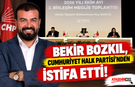 Bekir Bozkıl CHP’den ve Görevinden Ayrıldı!