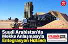 Suudi Arabistan’da Mekke Anlaşmasıyla Entegrasyon Hızlandı