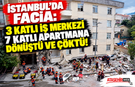 İstanbul’da Facia: 3 Katlı İş Merkezi 7 Katlı Apartmana Dönüştü ve Çöktü!