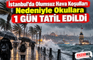 İstanbul’da Olumsuz Hava Koşulları Nedeniyle Okullara 1 Gün Tatil Edildi