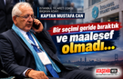 Kaptan Mustafa Can; Bir seçimi geride bıraktık ve maalesef olmadı