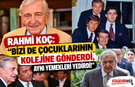 Rahmi Koç “Bizi Kendi Çocuklarıyla Aynı Kolejde Okuttu, Aynı Yemekleri Yedirdi!”