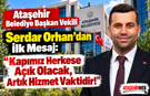 Serdar Orhan’dan İlk Mesaj: “Kapımız Herkese Açık Olacak, Artık Hizmet Vaktidir!”
