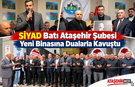 SİYAD Batı Ataşehir Şubesi Yeni Binasına Dualarla Kavuştu