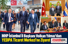 MHP İstanbul İl Başkanı Volkan Yılmaz’dan YEDPA Ticaret Merkezi’ne Ziyaret