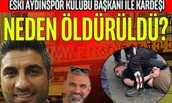 Eski Aydınspor Başkanı ve Kardeşi Neden Öldürüldü?