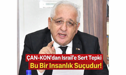 ÇAN-KON’dan İsrail’e Sert Tepki: "Bu Bir İnsanlık Suçudur, Sessiz Kalınamaz!"