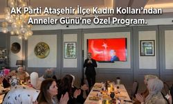 AK Parti Ataşehir İlçe Kadın Kolları’ndan Anneler Günü’ne Özel Program