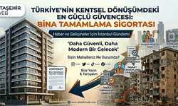 KENTSEL DÖNÜŞÜMDE "Eviniz Yarım Kalmasın, Geleceğiniz Sigortalı Olsun!"