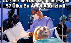 Ataşehir’den Dünyaya Canlı Yayın: 57 Ülke Bu Ameliyatı İzledi!