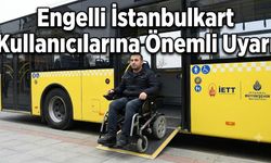 Engelli İstanbulkart Kullanıcılarına Önemli Uyarı: