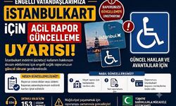 ENGELLİ VATANDAŞLARIMIZA İSTANBULKART İÇİN ACİL RAPOR GÜNCELLEME UYARISI!