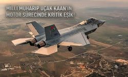 MİLLİ MUHARİP UÇAK KAAN’IN MOTOR SÜRECİNDE KRİTİK EŞİK!