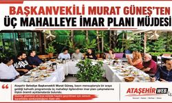 Başkanvekili Murat Güneş’ten üç mahalleye imar planı müjdesi