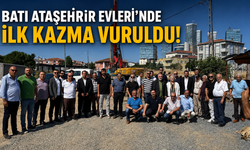 BATI ATAŞEHİR EVLERİ’NDE İLK KAZMA VURULDU
