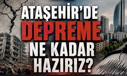 ATAŞEHİR DEPREME NE KADAR HAZIR