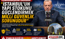 CUMHURBAŞKANI ERDOĞAN: "İstanbul'un Yapı Stokunu Güçlendirmek Milli Güvenlik Sorunudur"