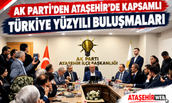 AK Parti’den Ataşehir’de Kapsamlı “Türkiye Yüzyılı Buluşmaları” Gerçekleştiriliyor