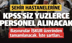 Şehir Hastanelerine KPSS’siz 687 Personel Alınacak!