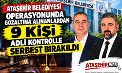 Ataşehir Belediyesi Soruşturmasında 9 Kişi  Serbest bırakıldı