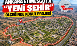 Ankara Etimesgut’a "Yeni Şehir" Ölçeğinde Konut Projesi