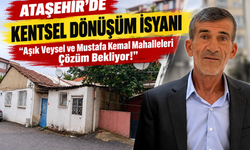 Ataşehir’de Kentsel Dönüşüm İsyanı: “Aşık Veysel ve Mustafa Kemal Mahalleleri Çözüm Bekliyor!”