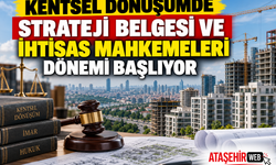 Kentsel Dönüşümde Strateji Belgesi ve İhtisas Mahkemeleri Dönemi Başlıyor