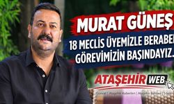 Murat Güneş 18 Meclis Üyemizle Beraber Görevimizin Başındayız