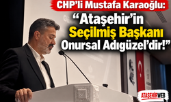 CHP'li Mustafa Karaoğlu: “Ataşehir’in Seçilmiş Başkanı Onursal Adıgüzel’dir!”