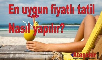 En uygun fiyatlı tatil nasıl yapılır?