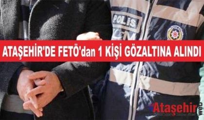 ATAŞEHİR'DE FETÖ'dan 1 KİŞİ GÖZALTINA ALINDI