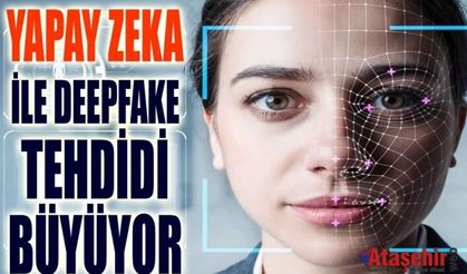 Yapay Zeka ile Deepfake Tehdidi Büyüyor