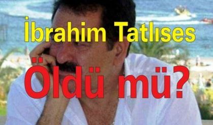 İbrahim Tatlıses öldü mü?