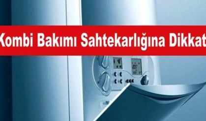 Kombi Bakımı Sahtekârlığına Dikkat!