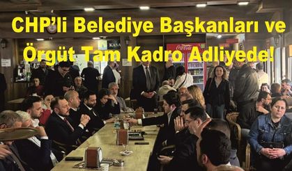 "Adalet" Nöbeti: CHP’li Belediye Başkanları ve Örgüt Tam Kadro Adliyede!