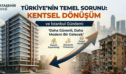TÜRKİYE'NİN ÇÖZÜM BEKLEYEN EN BÜYÜK SINAVI: KENTSEL DÖNÜŞÜM