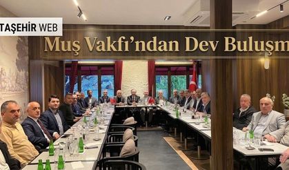 Muş Vakfı’ndan Dev Buluşma