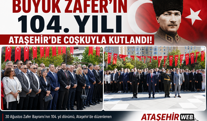Büyük Zafer’in 104. Yılı Ataşehir’de Coşkuyla Kutlandı!