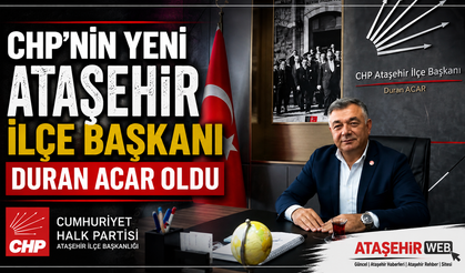 CHP’NİN YENİ ATAŞEHİR İLÇE BAŞKANI DURAN ACAR OLDU