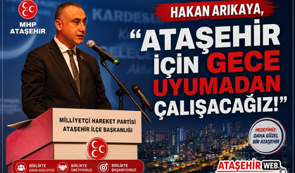 Hakan Arıkaya,  "Ataşehir İçin Gece Uyumadan Çalışacağız!"