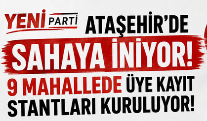 Yeni Parti Ataşehir’de Sahaya İniyor: 9 Mahallede Üye Kayıt Stantları Kuruluyor!