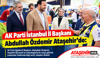 AK Parti İstanbul İl Başkanı Abdullah Özdemir Ataşehir’de: