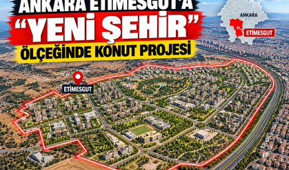Ankara Etimesgut’a "Yeni Şehir" Ölçeğinde Konut Projesi